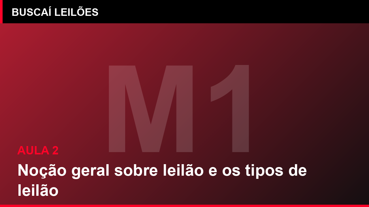 Módulo 1 — Aula 2: Noção geral sobre leilão e os tipos de leilão