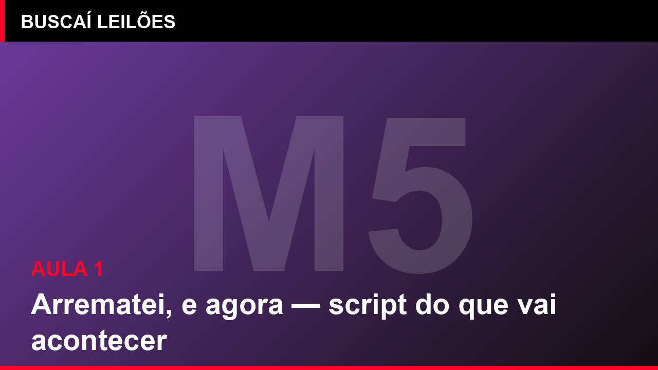 Módulo 5 — Aula 1: Arrematei, e agora — script do que vai acontecer