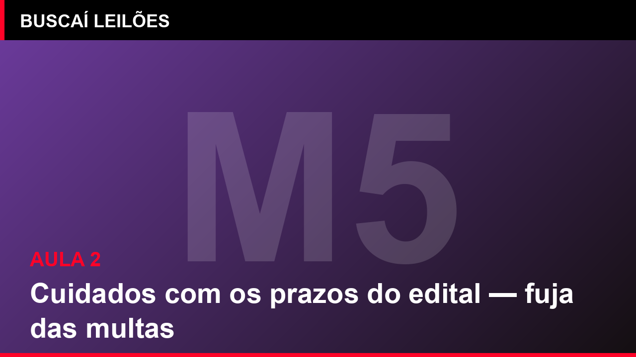 Módulo 5 — Aula 2: Cuidados com os prazos do edital — fuja das multas