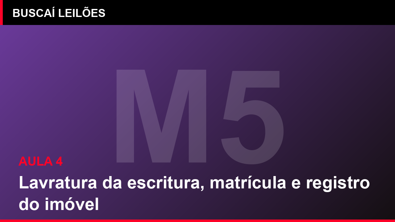 Módulo 5 — Aula 4: Lavratura da escritura, matrícula e registro do imóvel